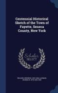 Centennial Historical Sketch Of The Town Of Fayette, Seneca County, New York di Diedrich Willers, George N 1874-1944 Sgn Lauman edito da Sagwan Press