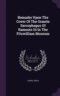 Remarks Upon The Cover Of The Granite Sarcophagus Of Rameses Iii In The Fitzwilliam Museum di Samuel Birch edito da Palala Press