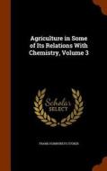 Agriculture In Some Of Its Relations With Chemistry, Volume 3 di Frank Humphreys Storer edito da Arkose Press