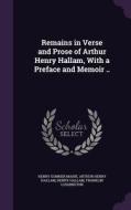 Remains In Verse And Prose Of Arthur Henry Hallam, With A Preface And Memoir .. di Sir Henry James Sumner Maine, Arthur Henry Hallam, Henry Hallam edito da Palala Press