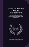 Alexander Hamilton And His Contemporaries di Christopher James Riethmuller edito da Palala Press