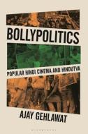 Bollypolitics di Ajay Gehlawat edito da Bloomsbury Publishing PLC