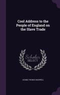 Cool Address To The People Of England On The Slave Trade di Adams Thomas Maxwell edito da Palala Press