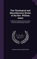 The Theological And Miscellaneous Works Of The Rev. William Jones di Sir William Jones, William Stevens edito da Palala Press