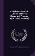 A Series Of Genuine Letters Between Henry And Frances [by R. And E. Griffith] di Richard Griffith, Elizabeth Griffith edito da Palala Press