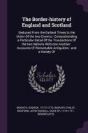 The Border-History of England and Scotland: Deduced from the Earliest Times to the Union of the Two Crowns: Comprehendin di George Ridpath, Philip Ridpath edito da CHIZINE PUBN