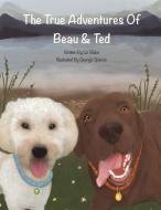 The True Adventures Of Beau And Ted di Liz Blake edito da Austin Macauley Publishers