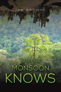 What the Monsoon Knows di Ian Browne edito da Austin Macauley Publishers LLC
