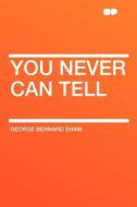 You Never Can Tell di George Bernard Shaw edito da HardPress Publishing