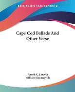 Cape Cod Ballads And Other Verse di Joseph C. Lincoln, William Sommerville edito da Kessinger Publishing Co