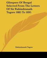 Glimpses Of Bengal Selected From The Letters Of Sir Rabindranath Tagore 1885 To 1895 di Rabindranath Tagore edito da Kessinger Publishing Co