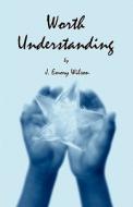 Worth Understanding di J Emory Wilson edito da America Star Books