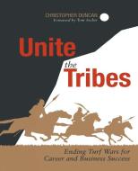 Unite the Tribes: Ending Turf Wars for Career and Business Success di Christopher Duncan edito da APRESS