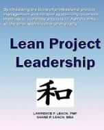 Lean Project Leadership: Synthesizing the Tools of Professional Project Management and Modern System Improvement Methods to Complete Projects i di Lawrence P. Leach Pmp, Shane P. Leache Mba edito da Booksurge Publishing