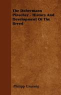 The Dobermann Pinscher - History And Development Of The Breed di Philipp Gruenig edito da Read Books