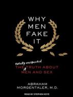 Why Men Fake It: The Totally Unexpected Truth about Men and Sex di Abraham Morgentaler edito da Tantor Audio