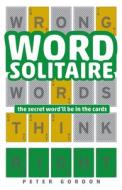 Word Solitaire: The Secret Word'll Be in the Cards di Peter Gordon edito da PUZZLEWRIGHT