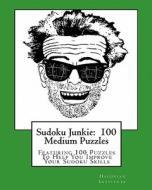 Sudoku Junkie: 100 Medium Puzzles: Featuring 100 Puzzles to Help You Improve Your Sudoku Skills di Hagopian Institute edito da Createspace Independent Publishing Platform