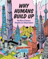Why Humans Build Up: The Rise of Towers, Temples and Skyscrapers di Gregor Craigie edito da ORCA BOOK PUBL