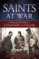 Saints at War: Inspiring Stories of Courage and Valor di Robert Freeman edito da CEDAR FORT INC