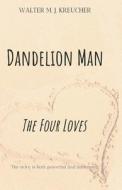 Dandelion Man: The Four Loves di Walter M. J. Kreucher edito da Createspace