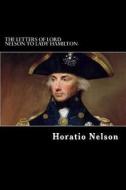 The Letters of Lord Nelson to Lady Hamilton di Horatio Nelson edito da Createspace
