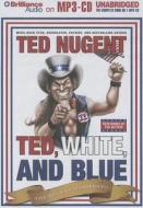 Ted, White, and Blue: The Nugent Manifesto di Ted Nugent edito da Brilliance Audio