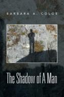 The Shadow Of A Man di Barbara a Coloe edito da Xlibris Corporation