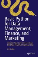 Basic Python for Data Management, Finance, and Marketing: Advance Your Career by Learning the Most Powerful Analytical Tool di Art Yudin edito da APRESS