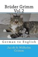 Bruder Grimm Vol.2: German to English di Jacob Ludwig Carl Grimm, Wilhelm Grimm edito da Createspace