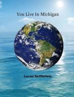 You Live in Michigan di MR Lucas S. Seifferlein edito da Createspace