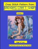 Angel of Love Cross Stitch Pattern: From Brenda's Craft Shop - Volume 7 di Brenda Gerace, Chuck Michels edito da Createspace Independent Publishing Platform