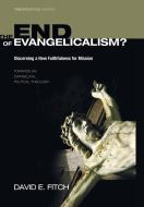 The End of Evangelicalism? Discerning a New Faithfulness for Mission di David E. Fitch edito da Cascade Books