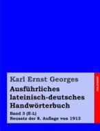 Ausfuhrliches Lateinisch-Deutsches Handworterbuch: Band 3 (E-L) Neusatz Der 8. Auflage Von 1913 di Karl Ernst Georges edito da Createspace