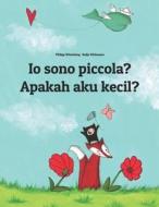 IO Sono Piccola? Apakah Saya Kecil?: Libro Illustrato Per Bambini: Italiano-Indonesiano (Edizione Bilingue) di Philipp Winterberg edito da Createspace