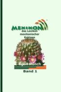 Mexikon - Das Lexikon Mexikanischer Kakteen: Band 1 di Egon Munch edito da Createspace