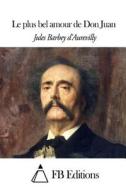 Le Plus Bel Amour de Don Juan di Juless Barbey D'Aurevilly edito da Createspace