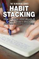 Habit Stacking: How to Write 3000 Words & Avoid Writer's Block: ( The Power Habits of a Great Writer) di The Blokehead edito da Createspace