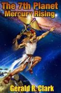 The 7th Planet, Mercury Rising di MR Gerald R. Clark edito da Createspace