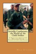 Invisible Combatants, the World of the Child Soldier di Milo Avicenna edito da Createspace