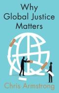 Why Global Justice Matters di Chris Armstrong edito da Polity Press