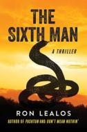 The Sixth Man: A Thriller di Ron Lealos edito da SKYHORSE PUB