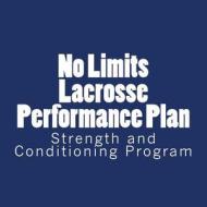 No Limits Lacrosse Performance Plan: Year Round Strength and Conditioning Program di Parker Self edito da Createspace