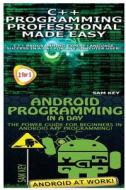 C++ Programming Professional Made Easy & Android Programming in a Day di Sam Key edito da Createspace