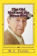 The Old Man and the Myna Bird di M. J. Fields edito da Createspace