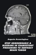 Stop Hemorrhagic & Bleeding In Craniotomy Procedure To Substract Brain Tumor di Augusto Acconciagioco edito da Xlibris