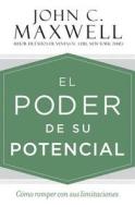 El Poder de Su Potencial: Cómo Romper Con Sus Limitaciones = The Power of Your Potential di John C. Maxwell edito da CTR STREET
