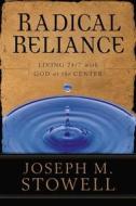 Radical Reliance: Living 24/7 with God at the Center di Joseph M. Stowell edito da DISCOVERY HOUSE