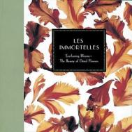Les Immortelles: Everlasting Blooms - The Beauty of Dried Flowers di Georgeanne Brennan edito da New Line Books