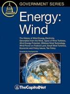 Energy: Wind: The History of Wind Energy, Electricity Generation from the Wind, Types of Wind Turbines, Wind Energy Pote edito da THECAPITOL.NET